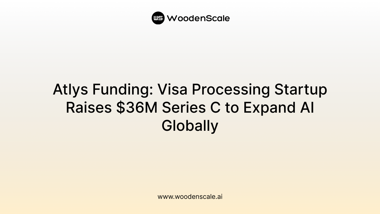 Atlys Funding: Visa Processing Startup Raises $36M Series C to Expand AI Globally