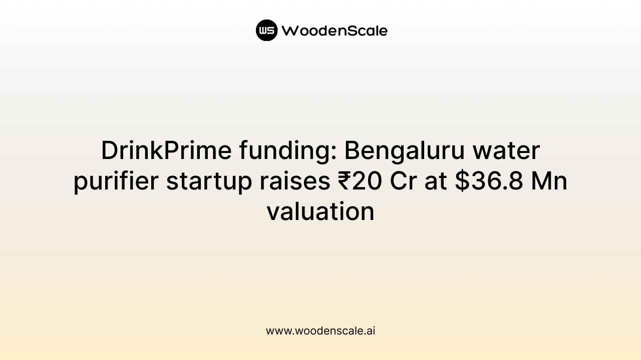 DrinkPrime funding: Bengaluru water purifier startup raises ₹20 Cr at $36.8 Mn valuation