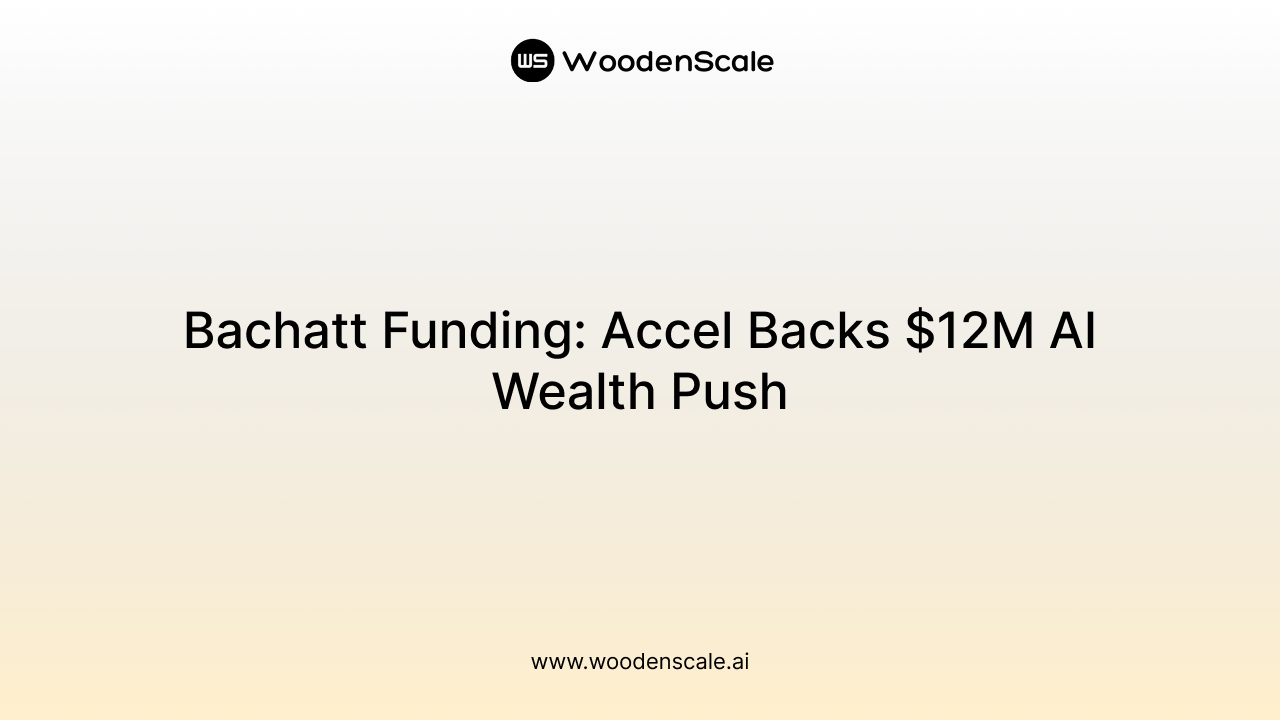 Bachatt Funding: Accel Backs $12M AI Wealth Push