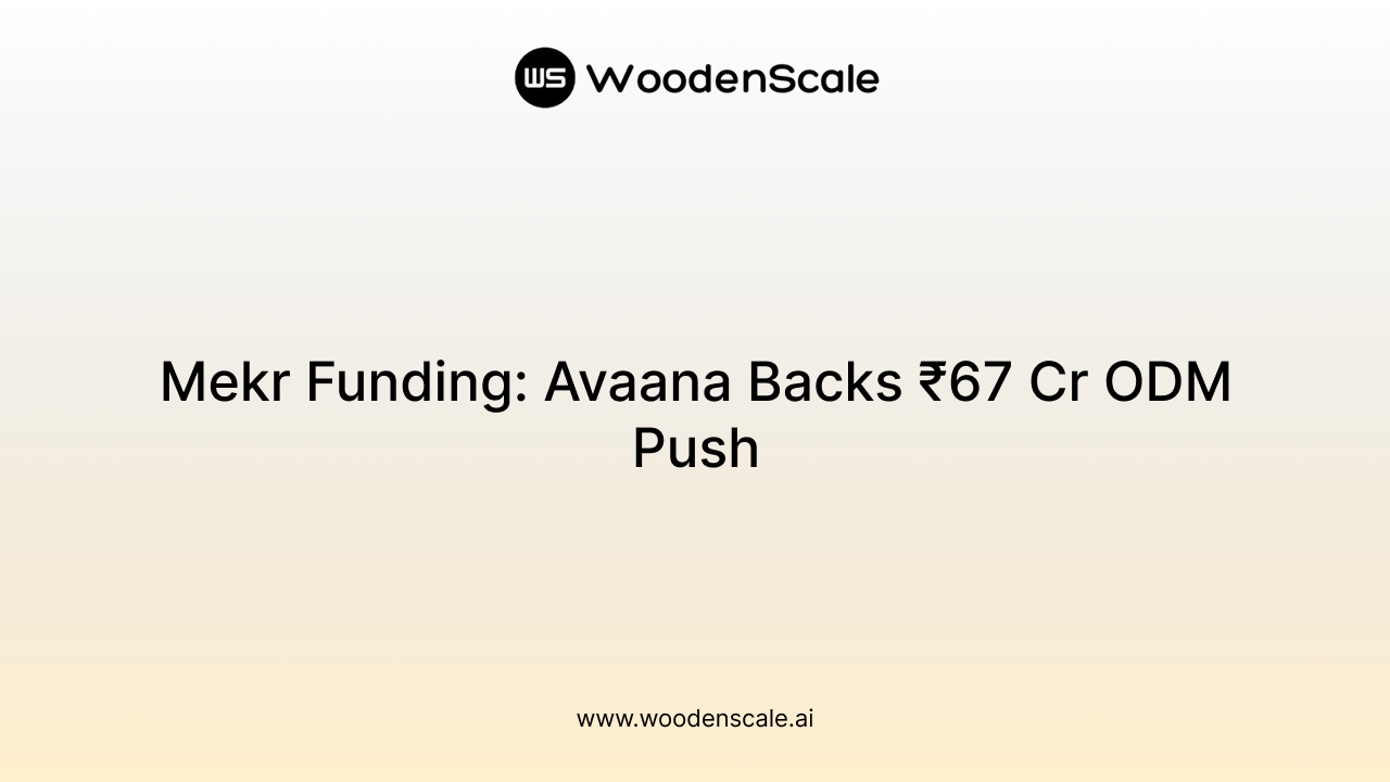 Mekr Funding: Avaana Backs ₹67 Cr ODM Push