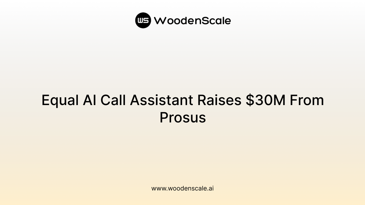 Equal AI Call Assistant Raises $30M From Prosus